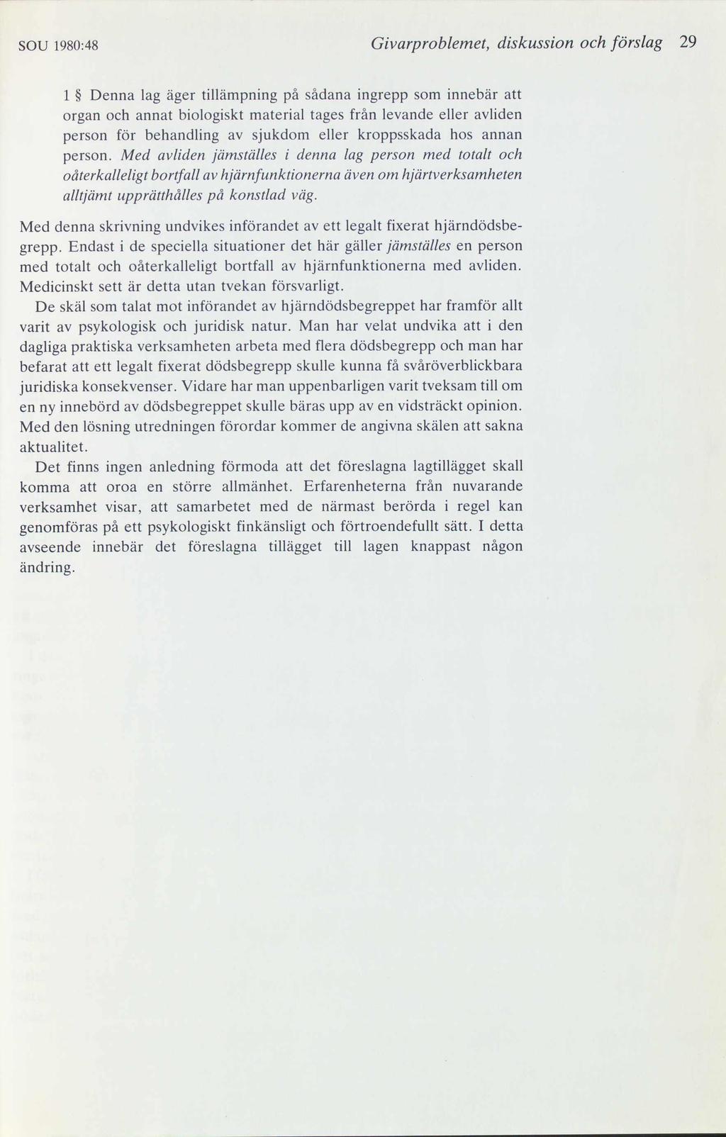 SOU 1980:48 Givarproblemet, diskussion och förslag 29 1 Denna lag äger tillämpning på sådana ingrepp som innebär att organ och annat biologiskt material tages från levande eller avliden person för