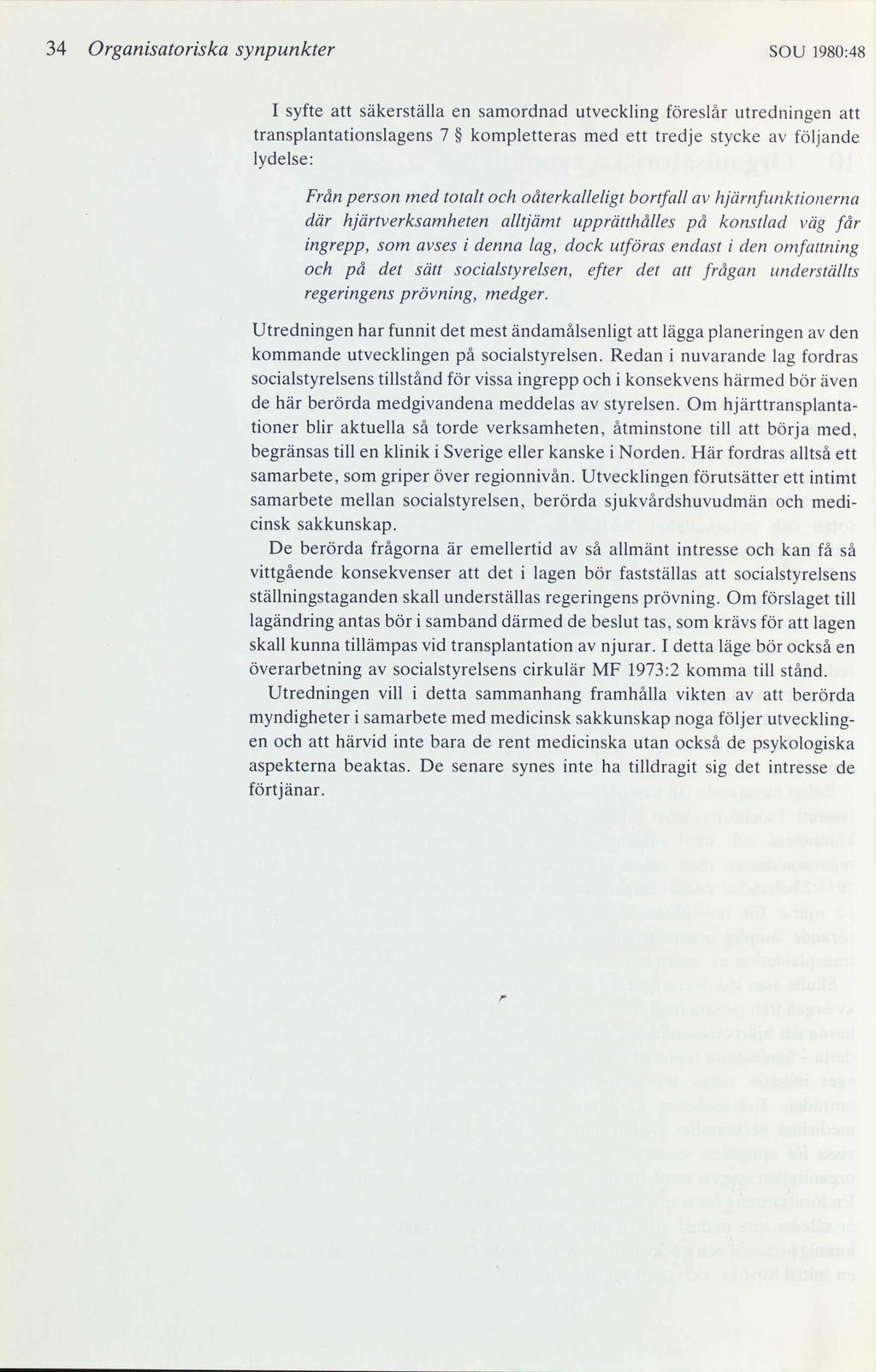 34 Organisatoriska synpunkter SOU 1980:48 I syfte att säkerställa en samordnad utveckling föreslår utredningen att transplantationslagens 7 kompletteras med ett tredje stycke av följande lydelse: