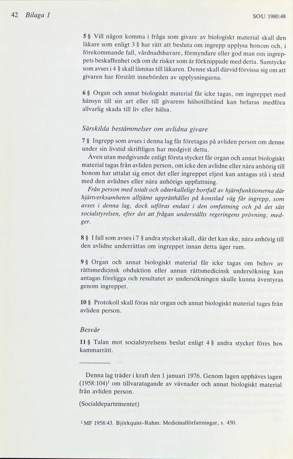 42 Bilaga 1 SOU 1980:48 5 Vill någon komma i fråga som givare av biologiskt material skall den läkare som enligt 3 har rätt att besluta om ingrepp upplysa honom och, i förekommande fall,