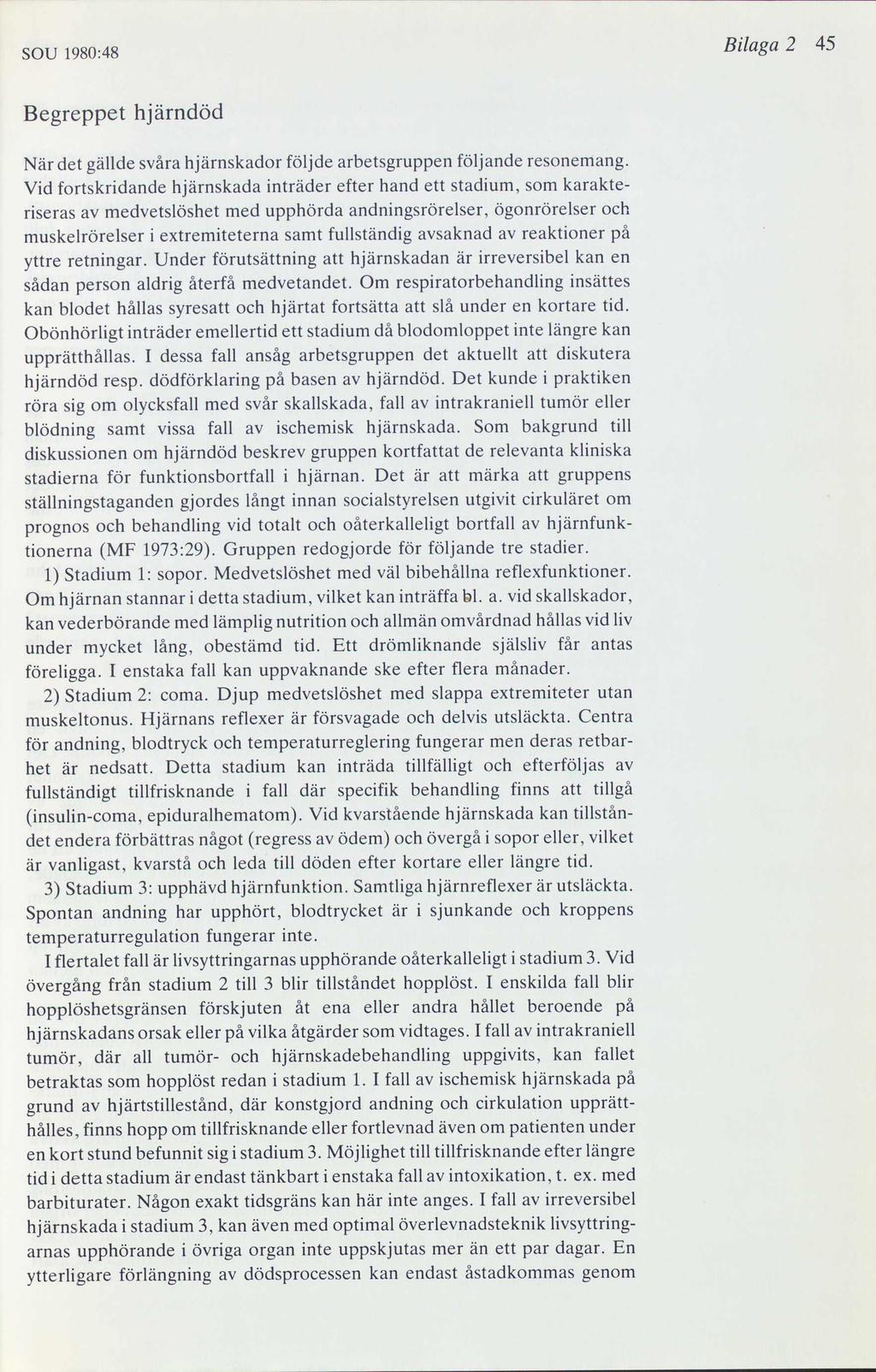 SOU 1980:48 Bilaga 2 45 Begreppet h järndöd När det gällde svåra hjärnskador följde arbetsgruppen följande resonemang.
