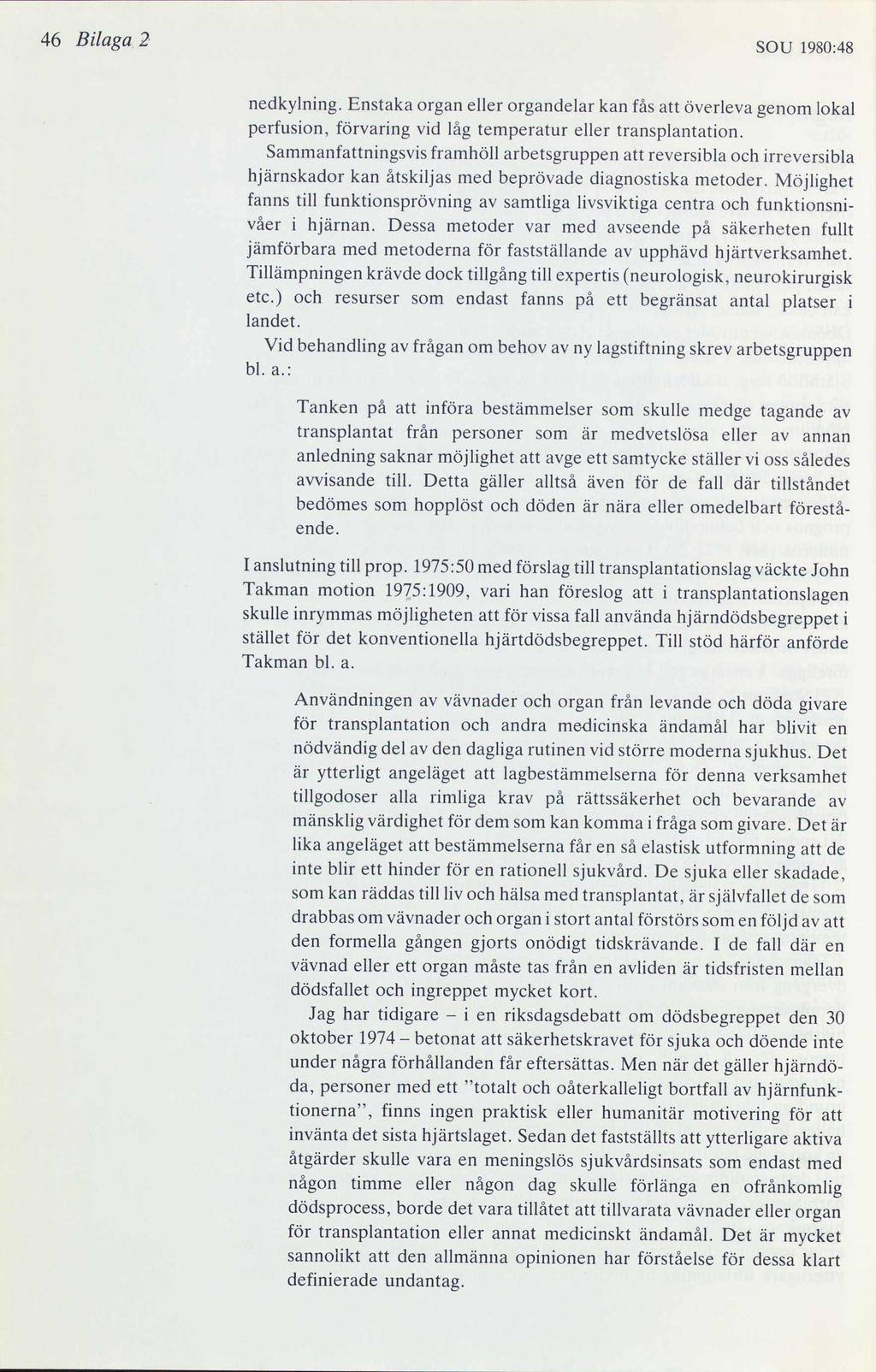 46 Bilaga 2 SOU 1980:48 nedkylning. Enstaka organ eller organdelar kan fås att överleva genom lokal perfusion, förvaring vid låg temperatur eller transplantation.