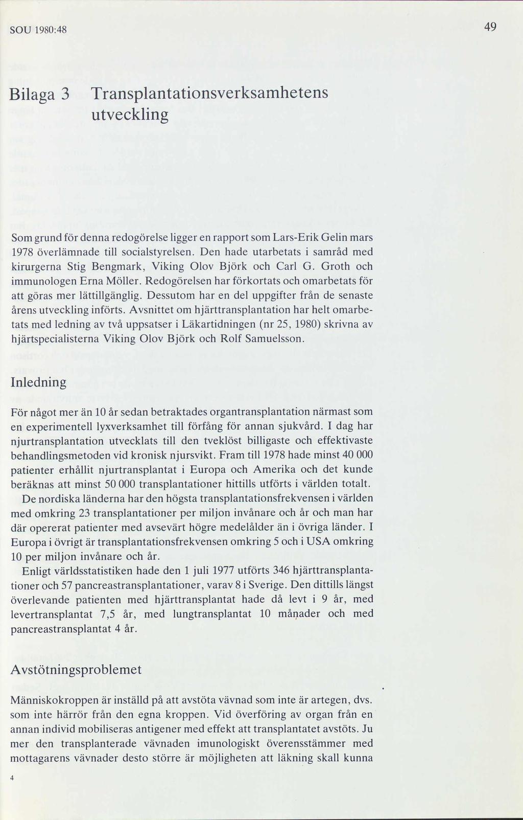 SOU 1980:48 Bilaga 3 Transplantationsverksamhetens utveckling Som grund för denna redogörelse ligger en rapport som Lars-Erik Gelin mars 1978 överlämnade till socialstyrelsen.