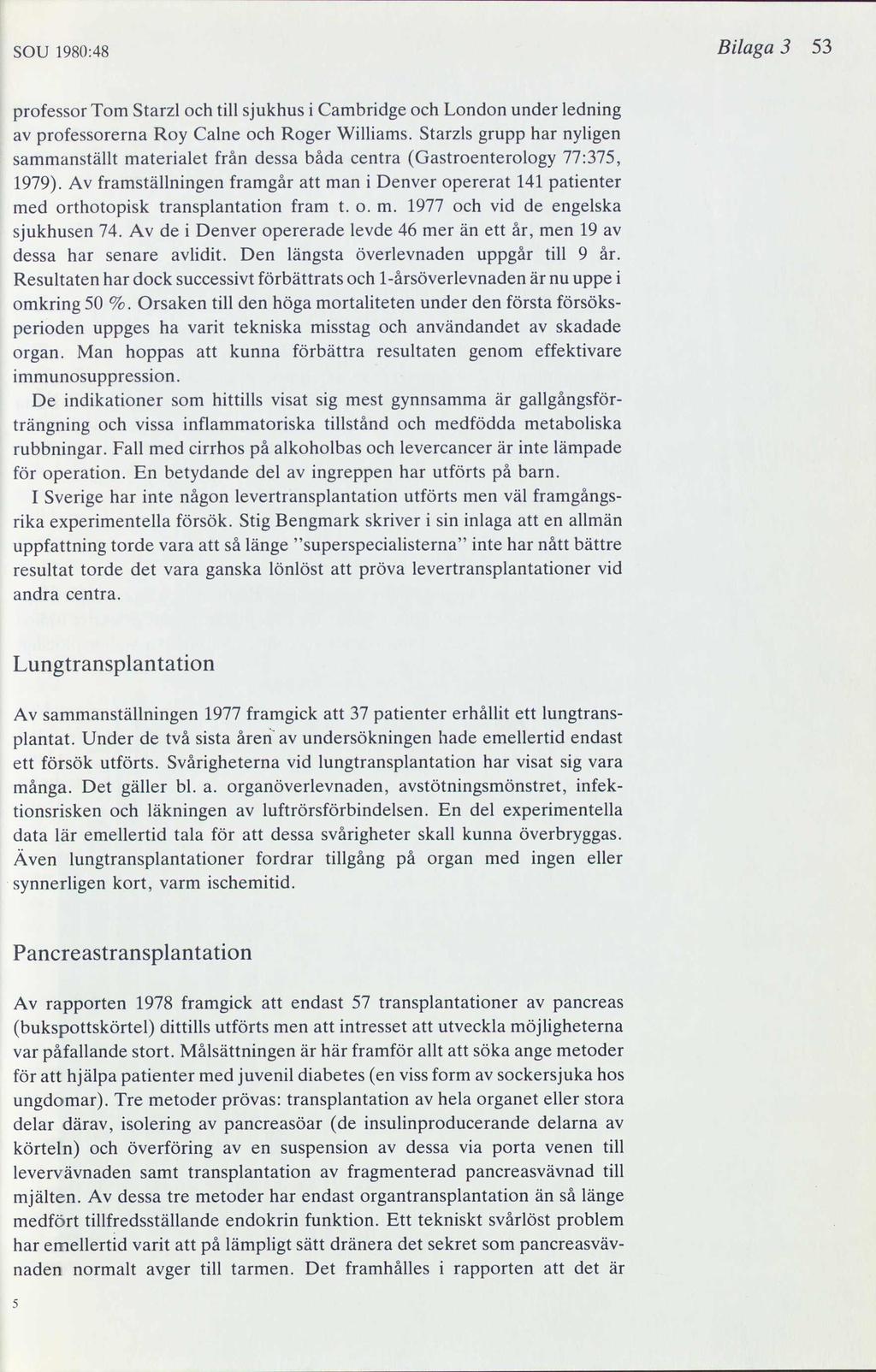 SOU 1980:48 Bilaga 3 53 professor Tom Starzl och till sjukhus i Cambridge och London under ledning av professorerna Roy Calne och Roger Williams.