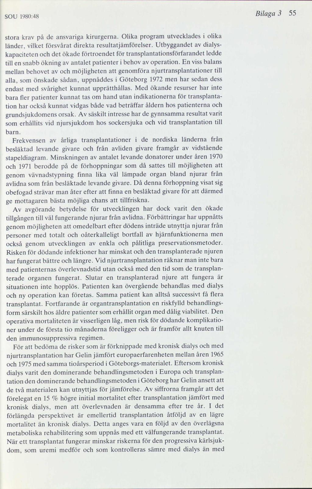 i sou 1980:48 Bilaga 3 55. stora krav på de ansvariga kirurgerna. Olika program utvecklades i olika länder, vilket försvårat direkta resultatjämförelser.