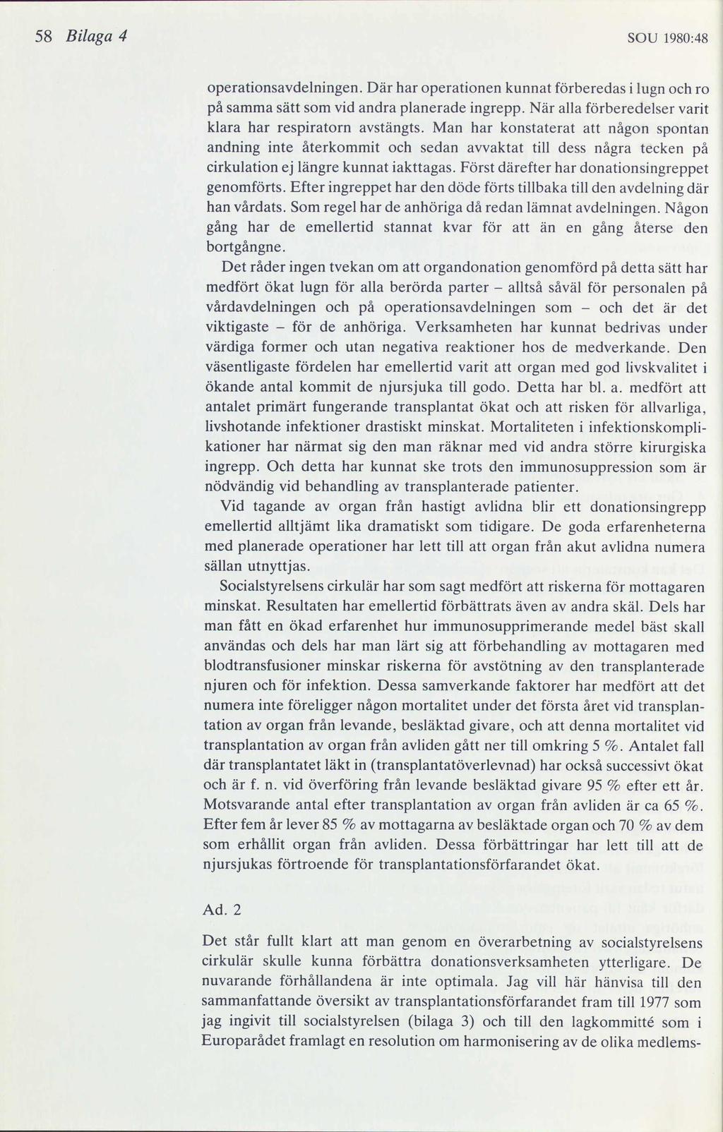 58 Bilaga 4 SOU 1980:48 operationsavdelningen. Där har operationen kunnat förberedas i lugn och ro på samma sätt som vid andra planerade ingrepp.