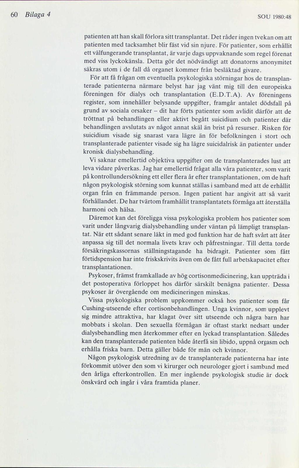 60 Bilaga 4 SOU 1980:48 patienten att han skall förlora sitt transplantat. Det råder ingen tvekan om att patienten med tacksamhet blir fäst vid sin njure.