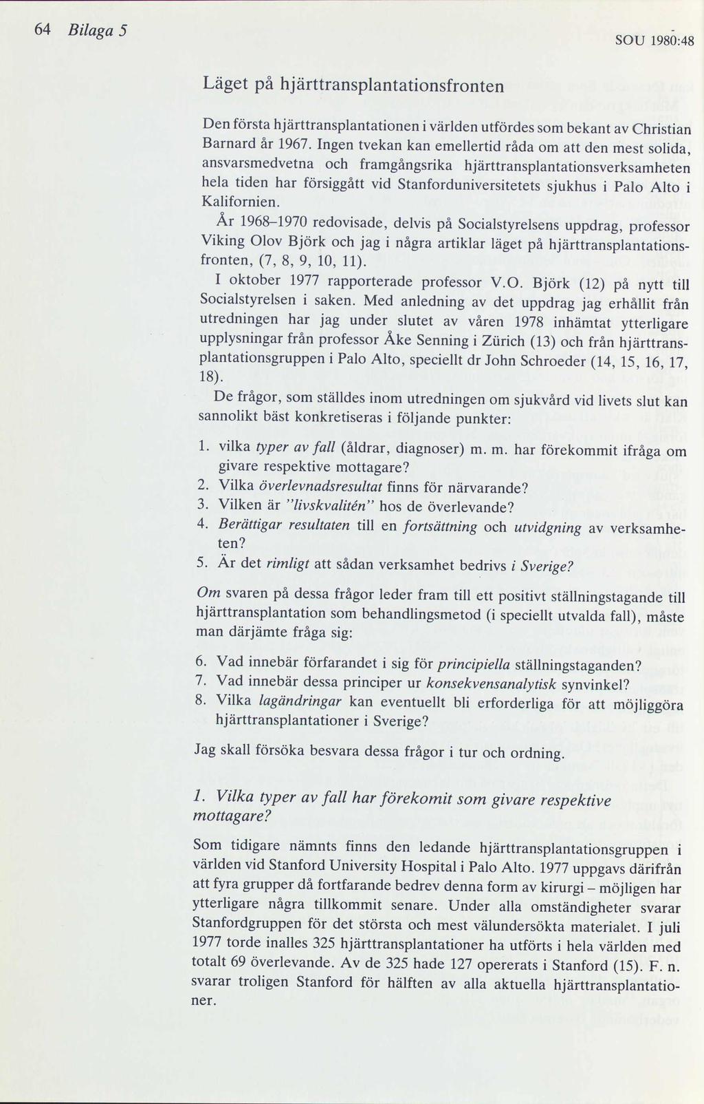 64 Bilaga 5 sou 198Ö:48 Läget på hjärttransplantationsfronten Den första h järttransplantationen i världen utfördes som bekant av Christian Barnard år 1967.