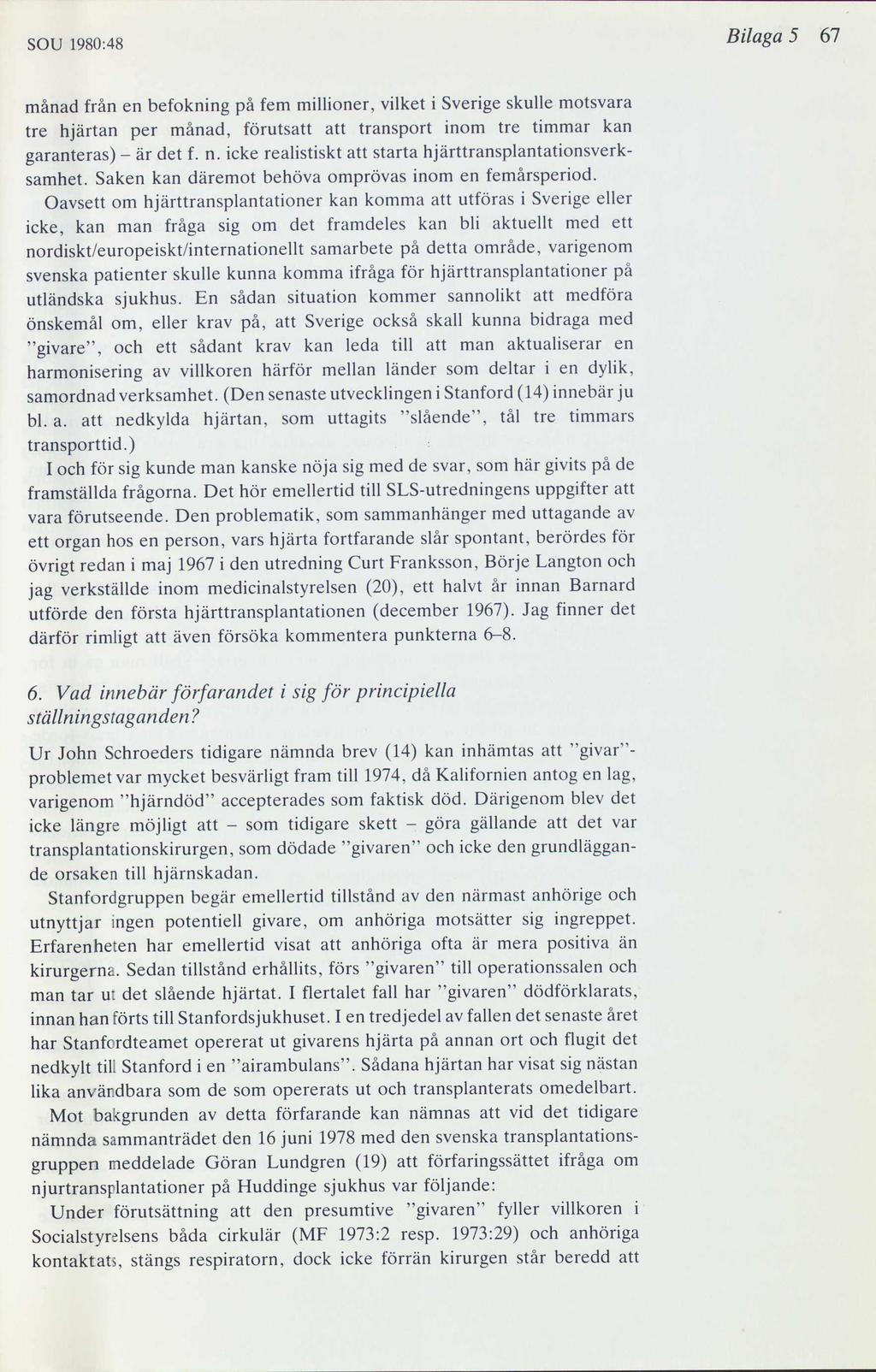 SOU 1980:48 Bilaga 5 67 månad från en befokning på fem millioner, vilket i Sverige skulle motsvara tre hjärtan per månad, förutsatt att transport inom tre timmar kan - garanteras) är det f. n.