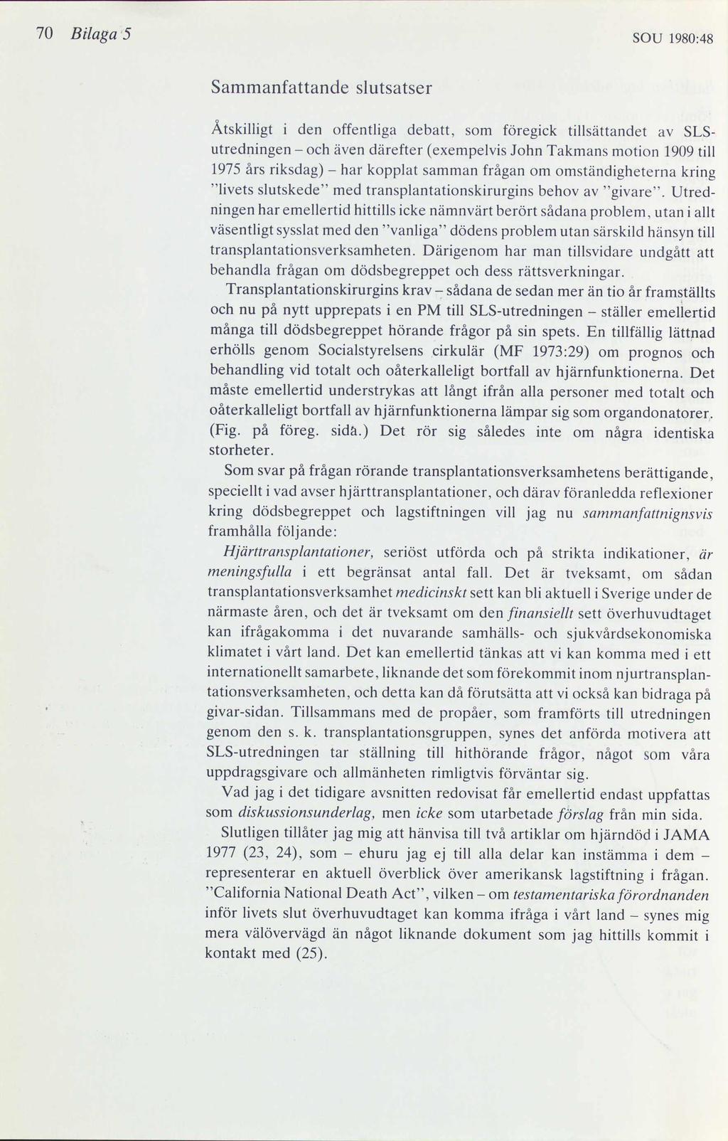 70 Bilaga 5 SOU 1980:48 Sammanfattande slutsatser Åtskilligt i den offentliga debatt, som föregick tillsättandet av SLS- - utredningen och även därefter (exempelvis John Takmans motion 1909 till 1975