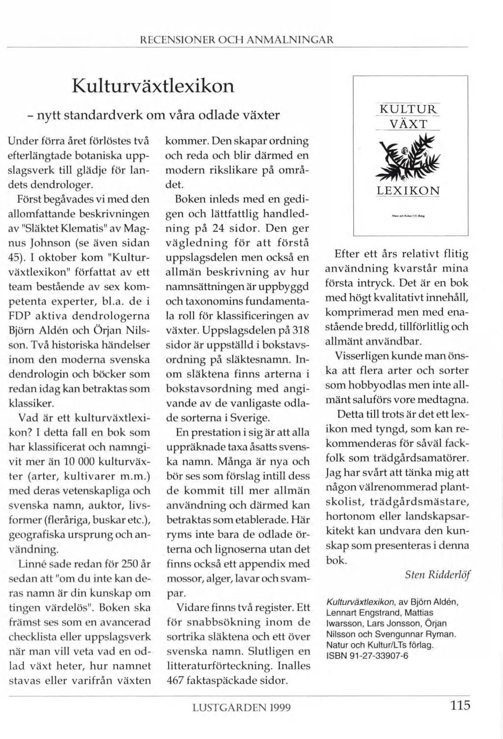 RECENSIONER OCH ANMÄLNINGAR Kulturväxtlexikon - nytt standardverk om våra odlade växter Under förra året förlöstes två efterlängtade botaniska upp slagsverk till glädje för lan dets dendrologer.