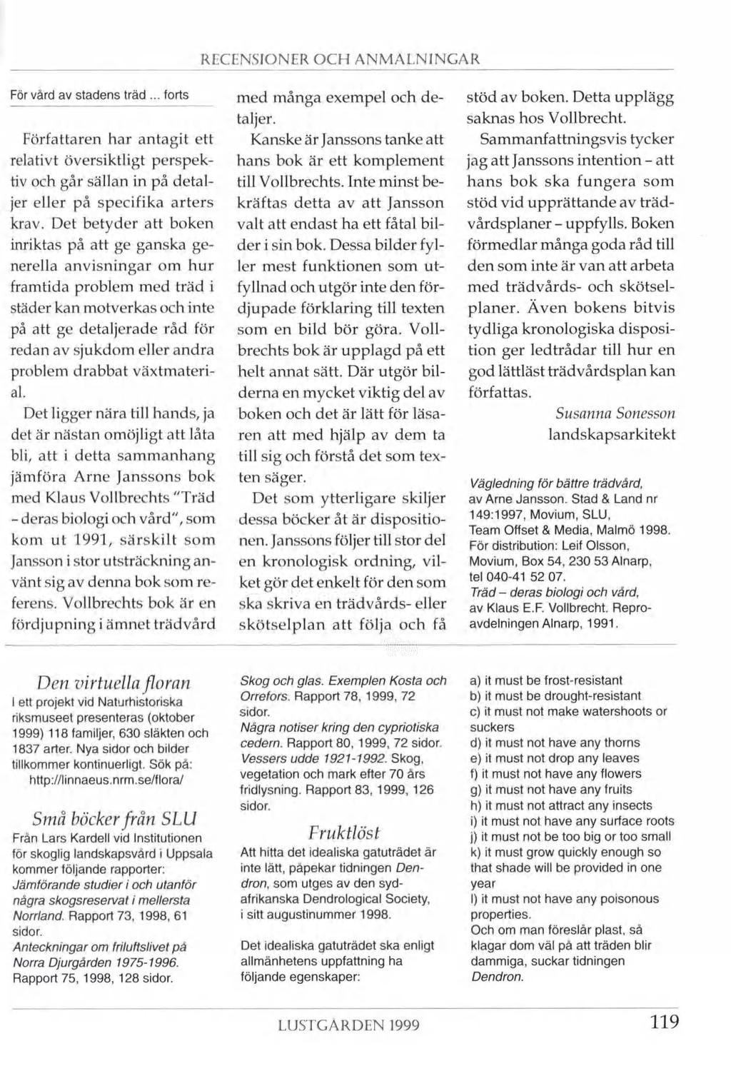 RECENSIONER OCH ANMÄLNINGAR För vård av stadens träd... forts Författaren har antagit ett relativt översiktligt perspek tiv och går sällan in på detal jer eller på specifika arters krav.