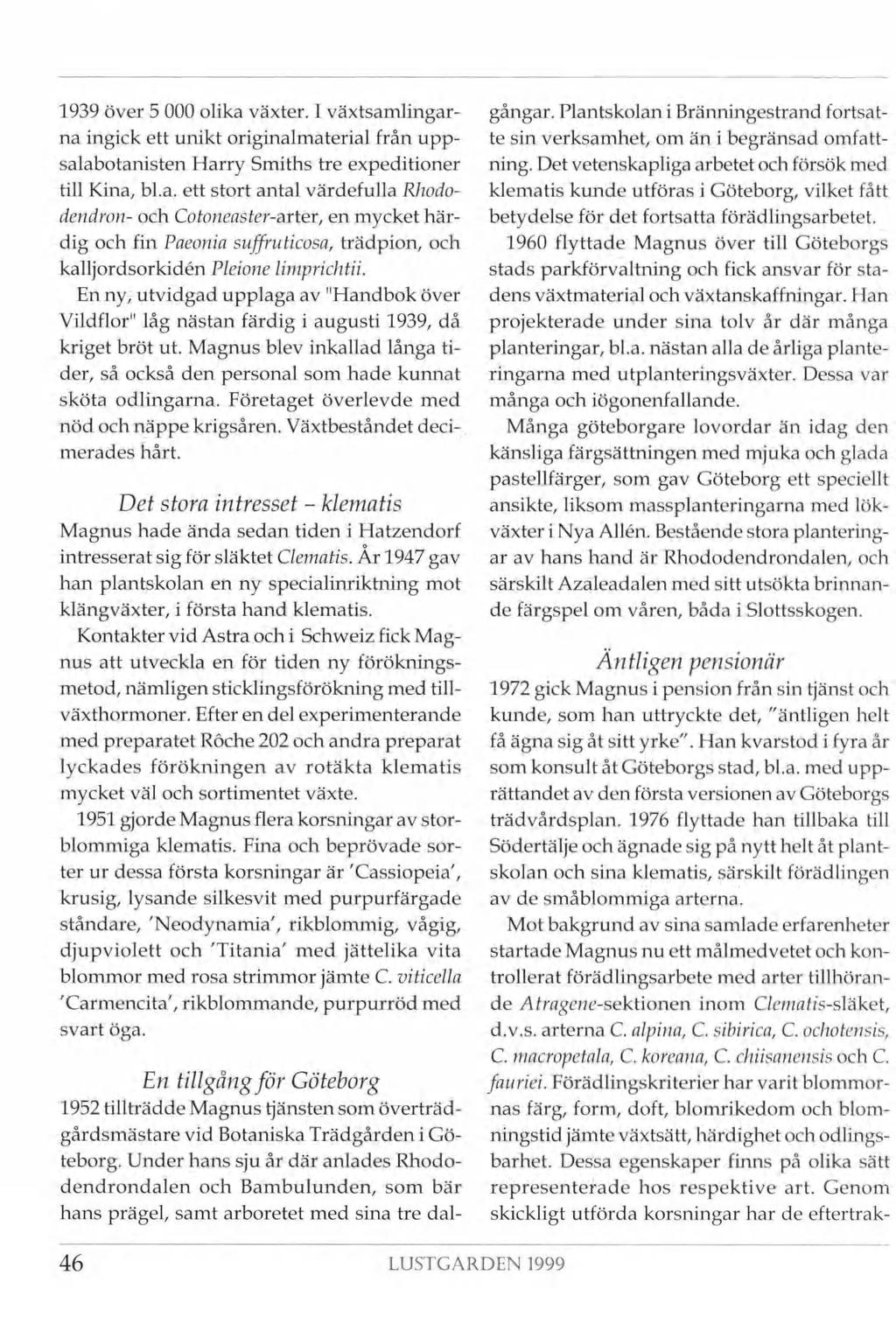 1939 över 5 000 olika växter. I växtsamlingarna ingick ett unikt originalmaterial från uppsalabotanisten Harry Smiths tre expeditioner till Kina, bl.a. ett stort antal värdefulla Rhodo dendron- och Cotoneaster-arter, en mycket här dig och fin Paeonia suffruticosa, trädpion, och kalljordsorkidén Pleione limprichtii.
