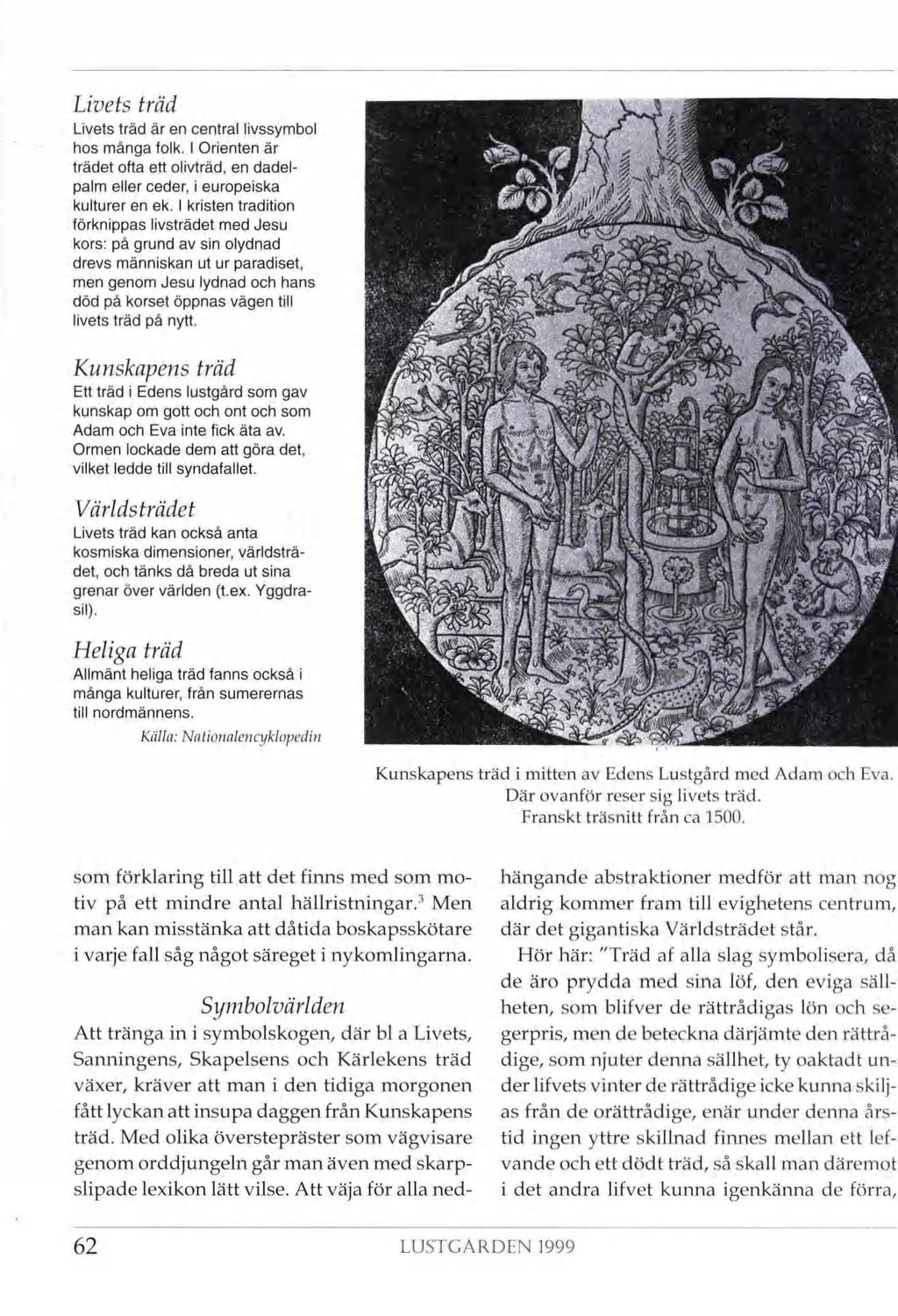 Livets träd Livets träd är en central livssymbol hos många folk. I Orienten är trädet ofta ett olivträd, en dadel palm eller ceder, i europeiska kulturer en ek.