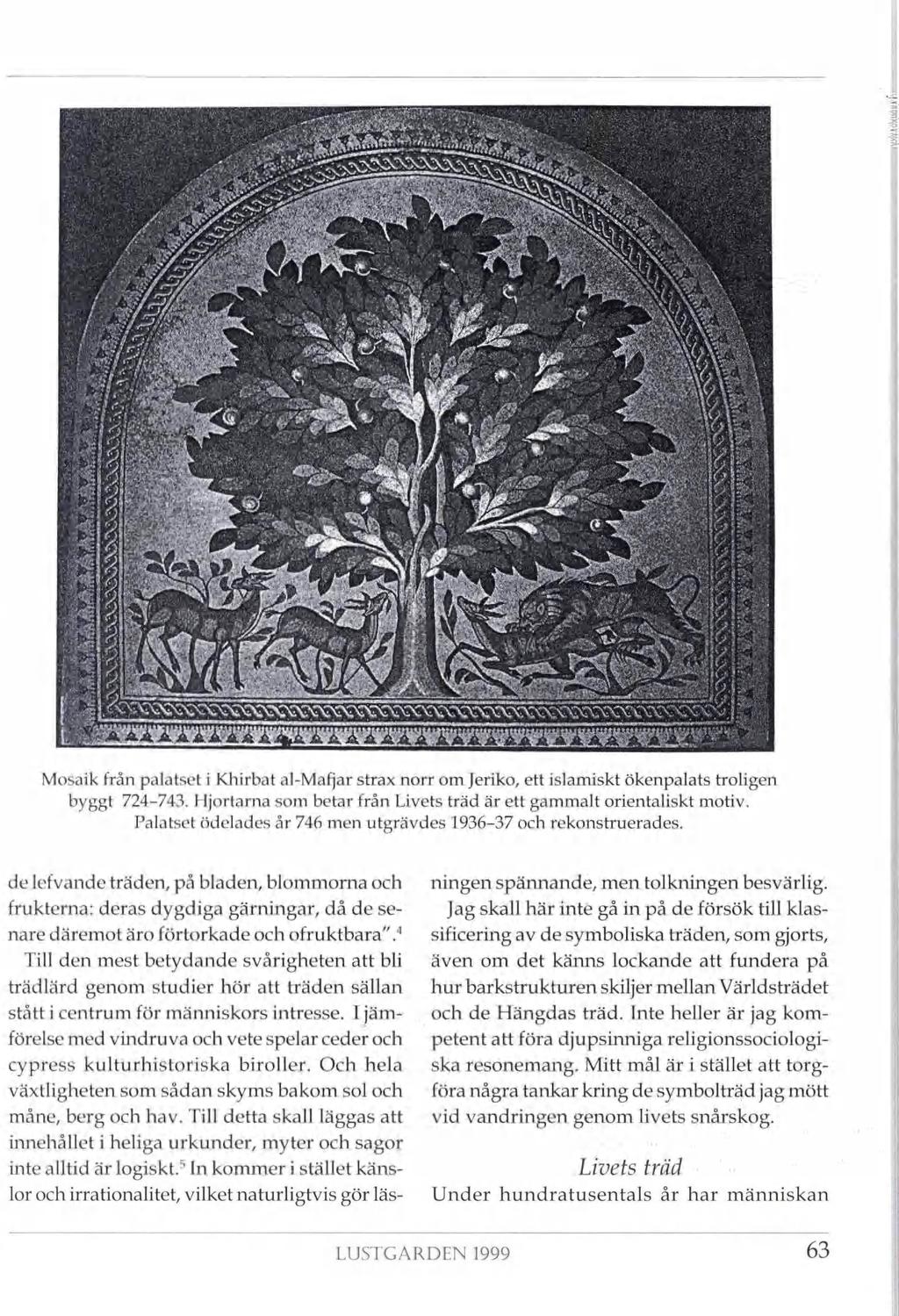 m i *?i S : -'_i2 m I». i.4. IS' - 1 IH V1 ø M i, r.4 C. j! 4 r W -- jjå i V. Äg Mosaik från palatset i Khirbat al-mafjar strax norr om Jeriko, ett islamiskt ökenpalats troligen byggt 724-743.