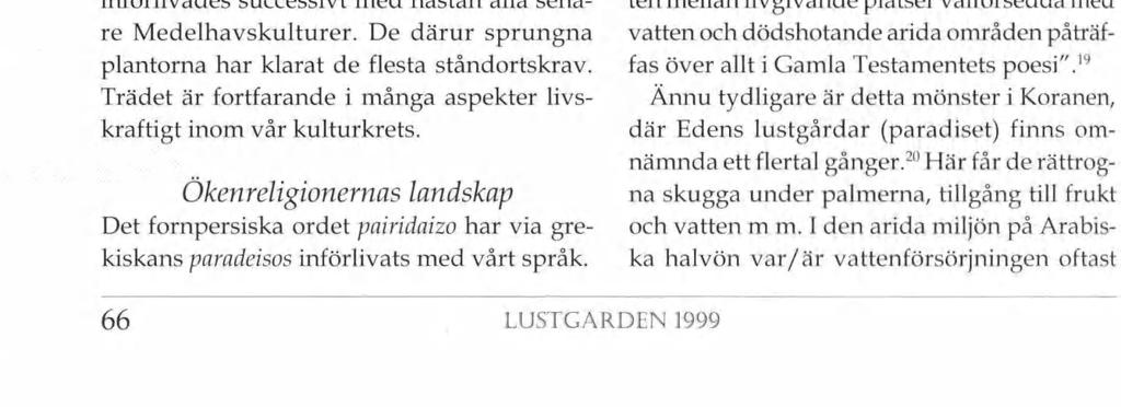 Mest berömt är givetvis, när sume rernas hjälte Gilgamesh i ett av sina dåd över talar kamraten Enkidu att följa honom till den långt avlägsna cederskogen.