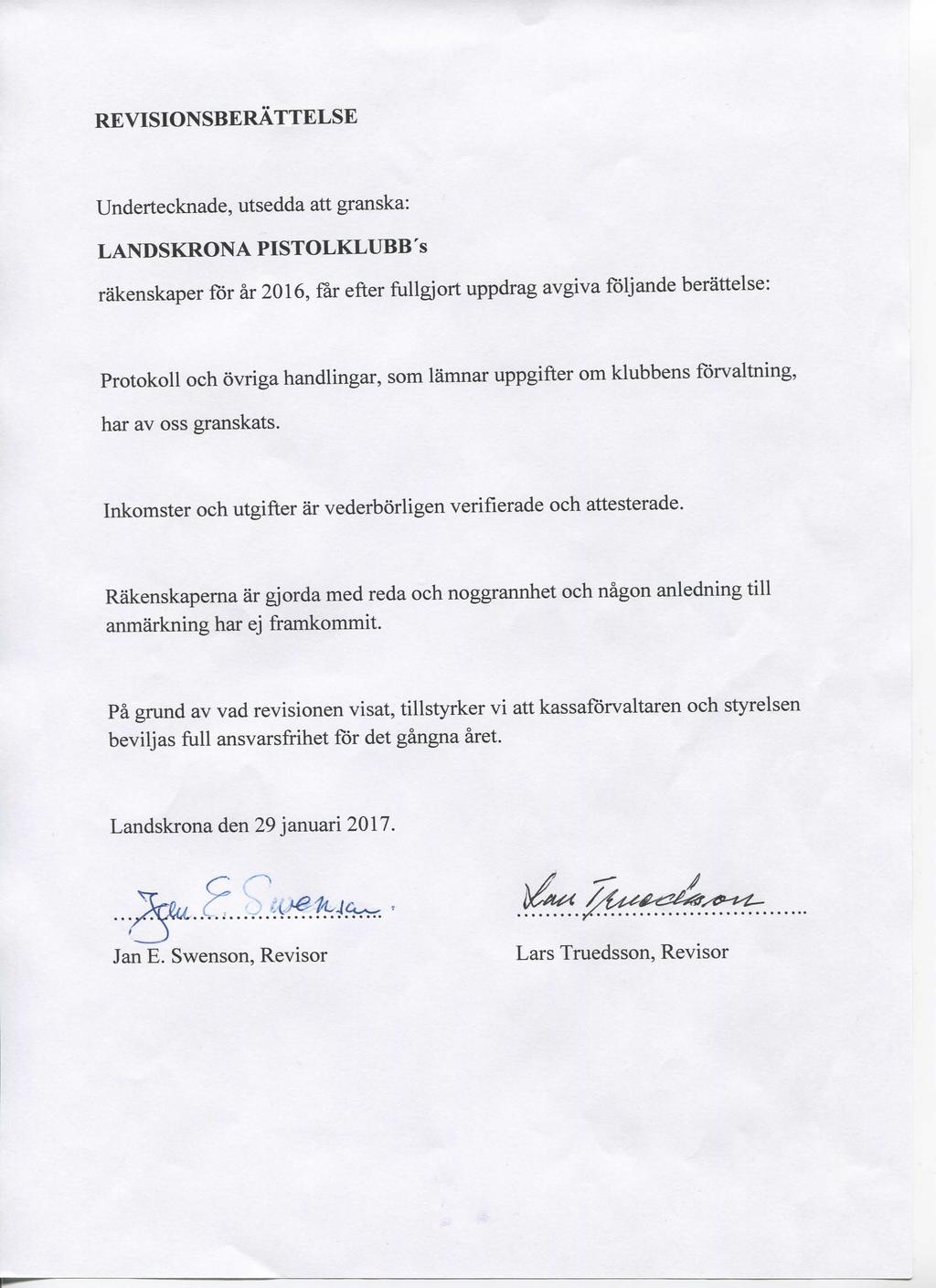 REVISIONSBERATTELSE Undertecknade, utsedda att granska: LANDSKRONA PISTOLKLUBB s rakenskaper for ar 2016, far efter fuugjort uppdrag avgiva foljande berattelse: ProtokoU och ovriga handlingar, som