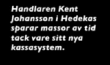 NYTT KASSASYSTEM SPARAR TID ÅT KENT Tack vare ekonomiskt stöd från länsstyrelsen kunde landsbygdshandlaren Kent Johansson i Hedekas skaffa både Wave Kassasystem och Kassagirot.