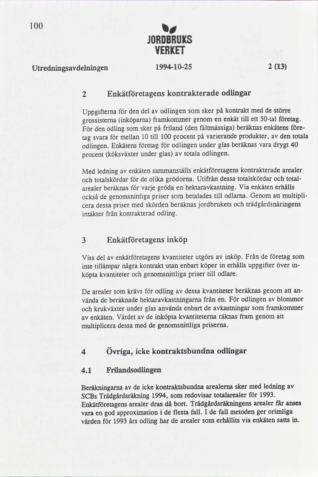 00 Utredningsavdelningen a JBHIIBRUKS VERKET 994-0-2 2 2 Enkätforetagens kontrakterade odlingar Uppgifterna för dendel av odlingen som sker kontrakt medde större grossistemainköparna framkommer