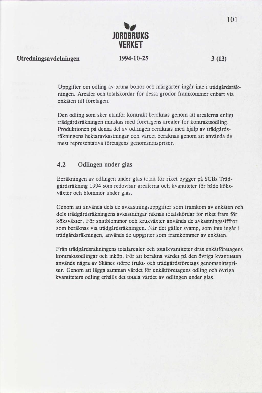 lar JUBDBRUKS VEBKET lol Utredningsavdelningen 994-0-2 Uppgifter om odling av brunabönor oc: märgärter ingår inte i trädgårdsräk- ningen.