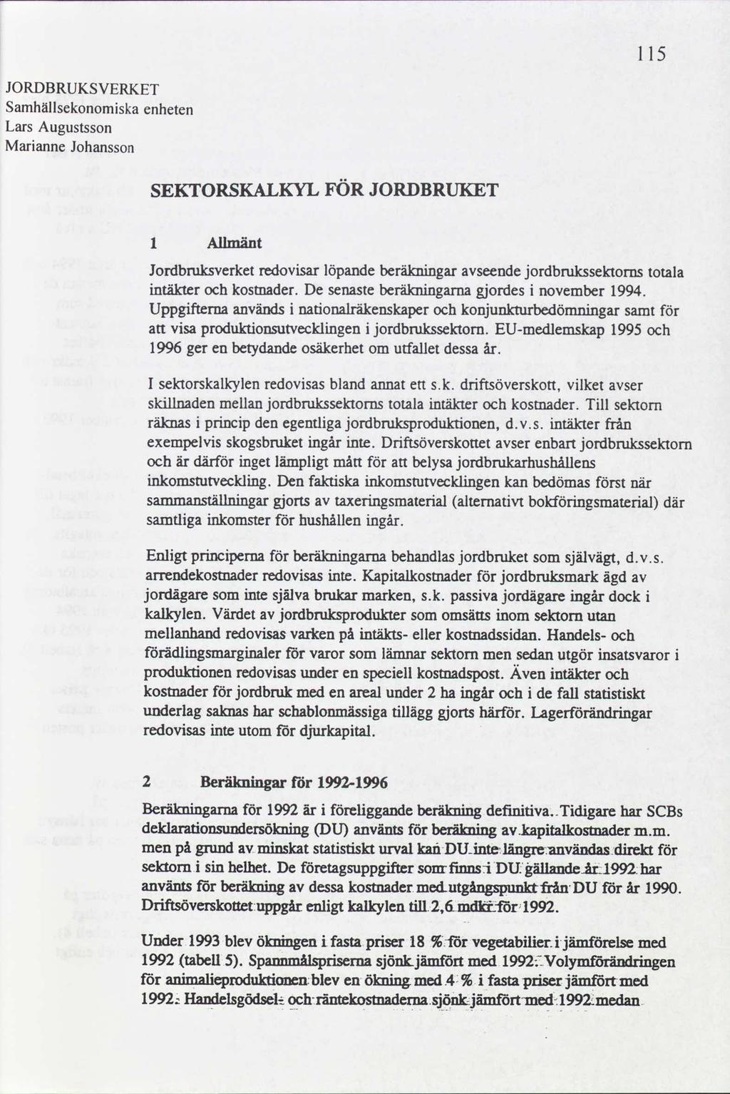 JORDBRUKSVERKET Samhällsekonomiskaenheten Lars Augustsson MarianneJohansson SEKTORSKALKYL FÖR J ORDBRUKET Allmänt Jordbruksverketredovisarlöpandeberäkningaravseendejordbrukssektoms totala intäkter