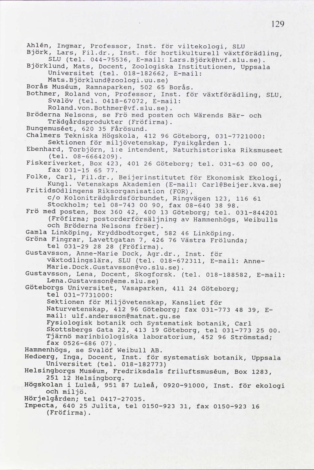 29 Ahlên, Ingmar, Professor, Inst. för viltekologi, SLU Björk, Lars, Fi.dr., Inst. för hortikulturell växtförädling, SLU tel. 044-76, E-mail: Lars.Björk@hvf.slu.se.