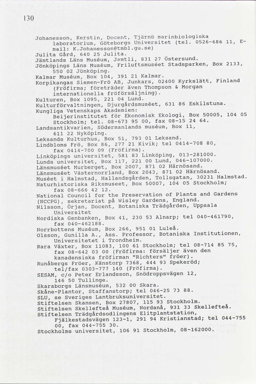 IO Johanesson, Kerstin, Docent, Tjärnö marinbiologiska laboratorium, Göteborgs Universitet tel. 026-686, E- mail: K.Johanesson@tmb.gu.se Julita Gård, 640 2 Julita.