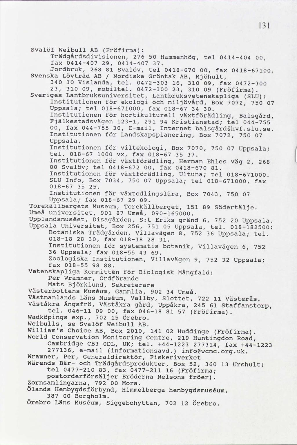 svalöf Weibull AB Fröfirma: Trädgårdsdivisionen, 276 0 Hammenhög, tel 044-404 00, fax 044-407 29, 044-407 7. Jordbruk, 268 8 Svalöv, tel 048-670 00, fax 048-6700.