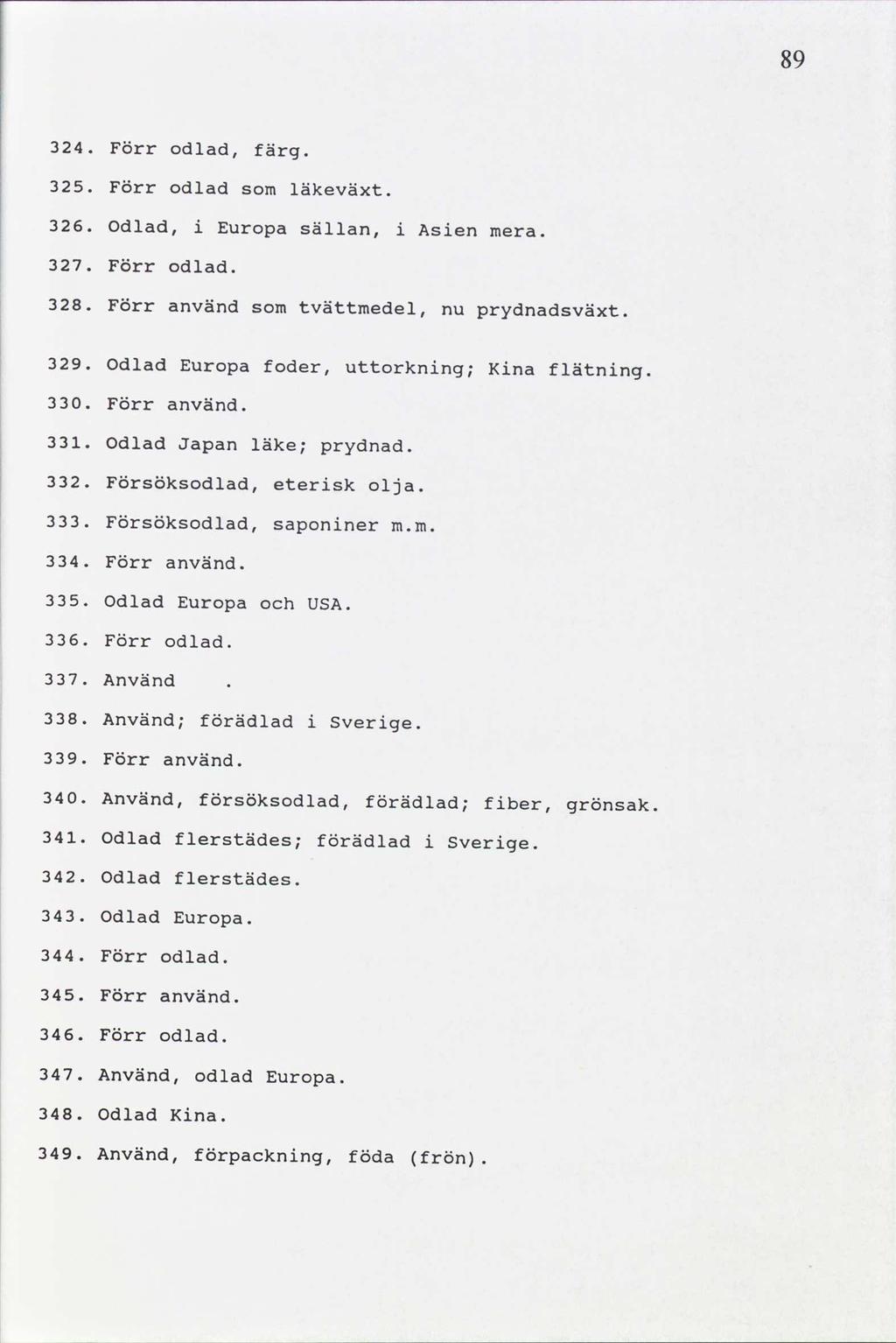 89 24. Förr odlad, färg. 2. Förr odlad som läkeväxt. i 26. odlad, Europa sällan, i Asien mera. 27. Förr odlad. 28. Förr använd tvättmedel, prydnadsväxt. som nu 29.