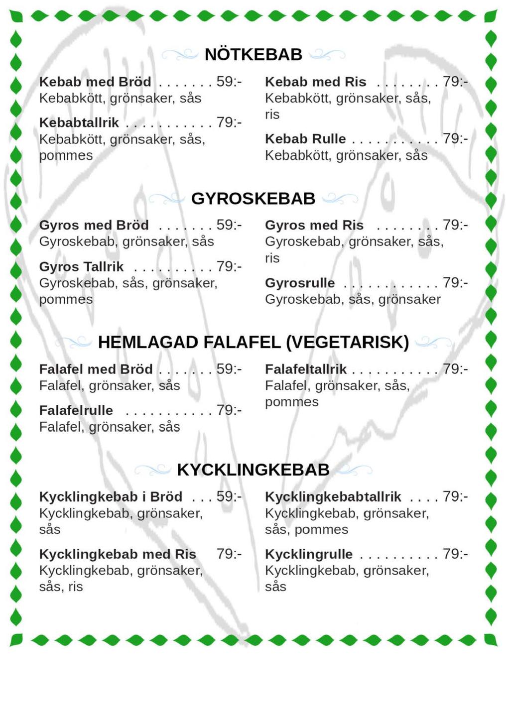 - NÖTKEBAB Kebab med Bröd....... 59:- Kebab med Ris...... 79:- Kebabkö, grönsaker, sås Kebabkö, grönsaker, sås, ns T _.. Kebaballrik........... 79: Kebabkö, grönsaker, sås, Kebab Rulle.