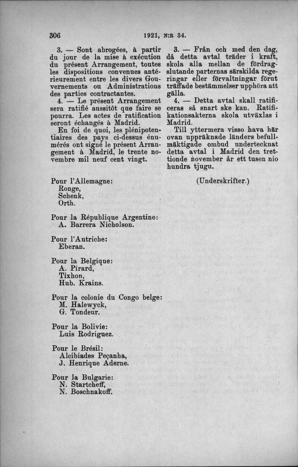 3. Sont abrogées, å partir du jour de la mise å exécution du présent Arrangement, toutes les dispositions convenues antérieurement entre les divers Gouvernements ou Administrations des parties