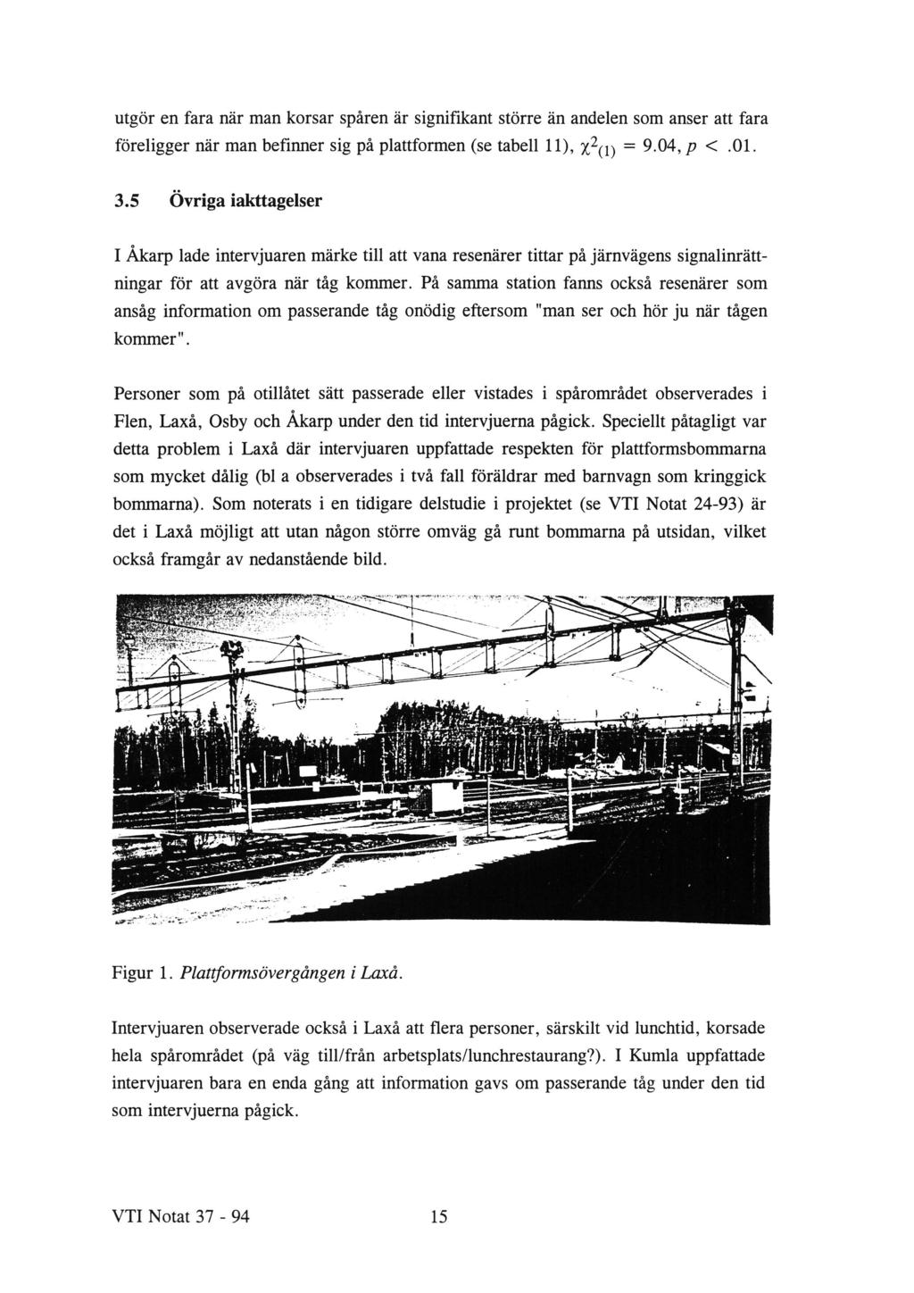 utgör en fara när man korsar spåren är signifikant större än andelen som anser att fara föreligger når man befinner sig på plattformen (se tabell 11), ;(20) = 9.04, p <.01. 3.