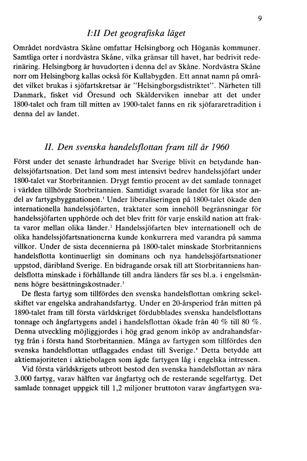 !:II Det geografiska läget Området nordvästra Skåne omfattar Helsingborg och Höganäs kommuner. Samtliga orter i nordvästra Skåne, vilka gränsar till havet, har bedrivit rederinäring.