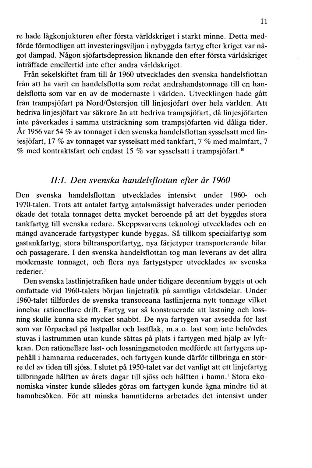 re hade lågkonjukturen efter första världskriget i starkt minne. Detta medförde förmodligen att investeringsviljan i nybyggda fartyg efter kriget var något dämpad.