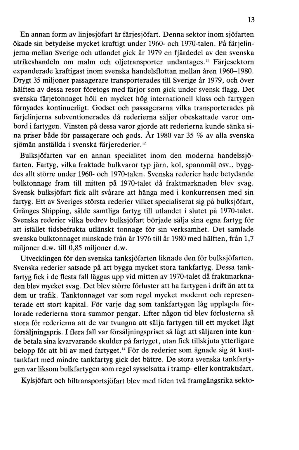 En annan form av linjesjöfart är färjesjöfart. Denna sektor inom sjöfarten ökade sin betydelse mycket kraftigt under 1960- och 1970-talen.