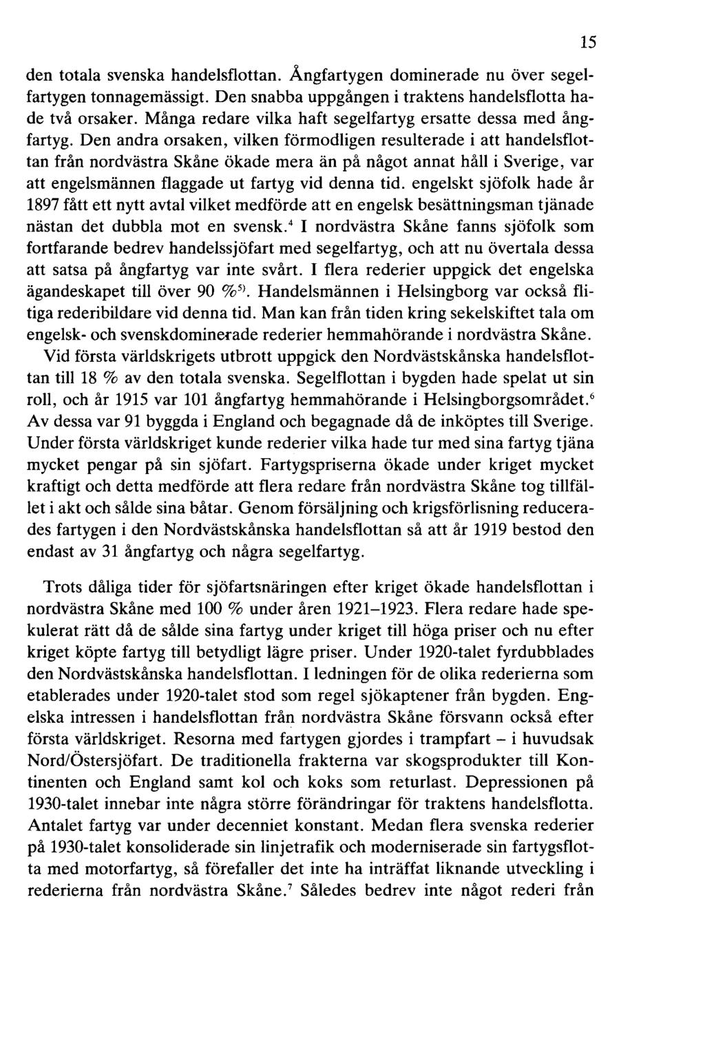 den totala svenska handelsflottan. Ångfartygen dominerade nu över segelfartygen tonnagemässigt. Den snabba uppgången i traktens handelsflotta hade två orsaker.