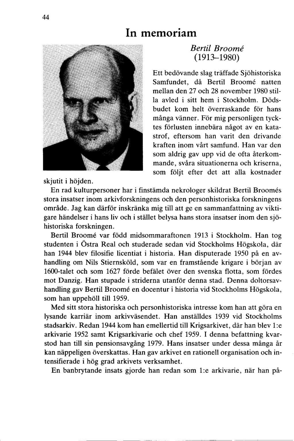 44 In memoriam Bertil Broome (1913-1980) Ett bedövande slag träffade Sjöhistoriska Samfundet, då Bertil Broorne natten mellan den 27 och 28 november 1980 stilla avled i sitt hem i Stockholm.