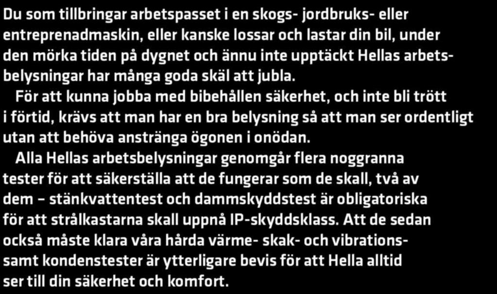 För att kunna jobba med bibehållen säkerhet, och inte bli trött i förtid, krävs att man har en bra belysning så att man ser ordentligt utan att behöva anstränga ögonen i onödan.