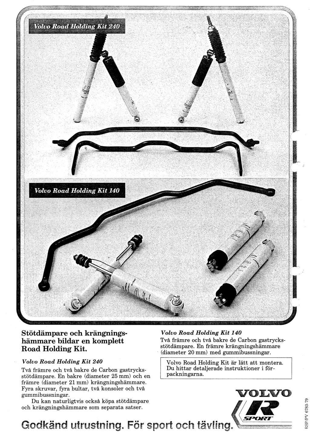 Volvo Road Holding Kit 140 Stötdämpare och krängningshämmare bildar en komplett Road Holding Kit. Volvo Road Holding Kit 240 Två främre och två bakre de Carbon gastrycksstötdämpare.