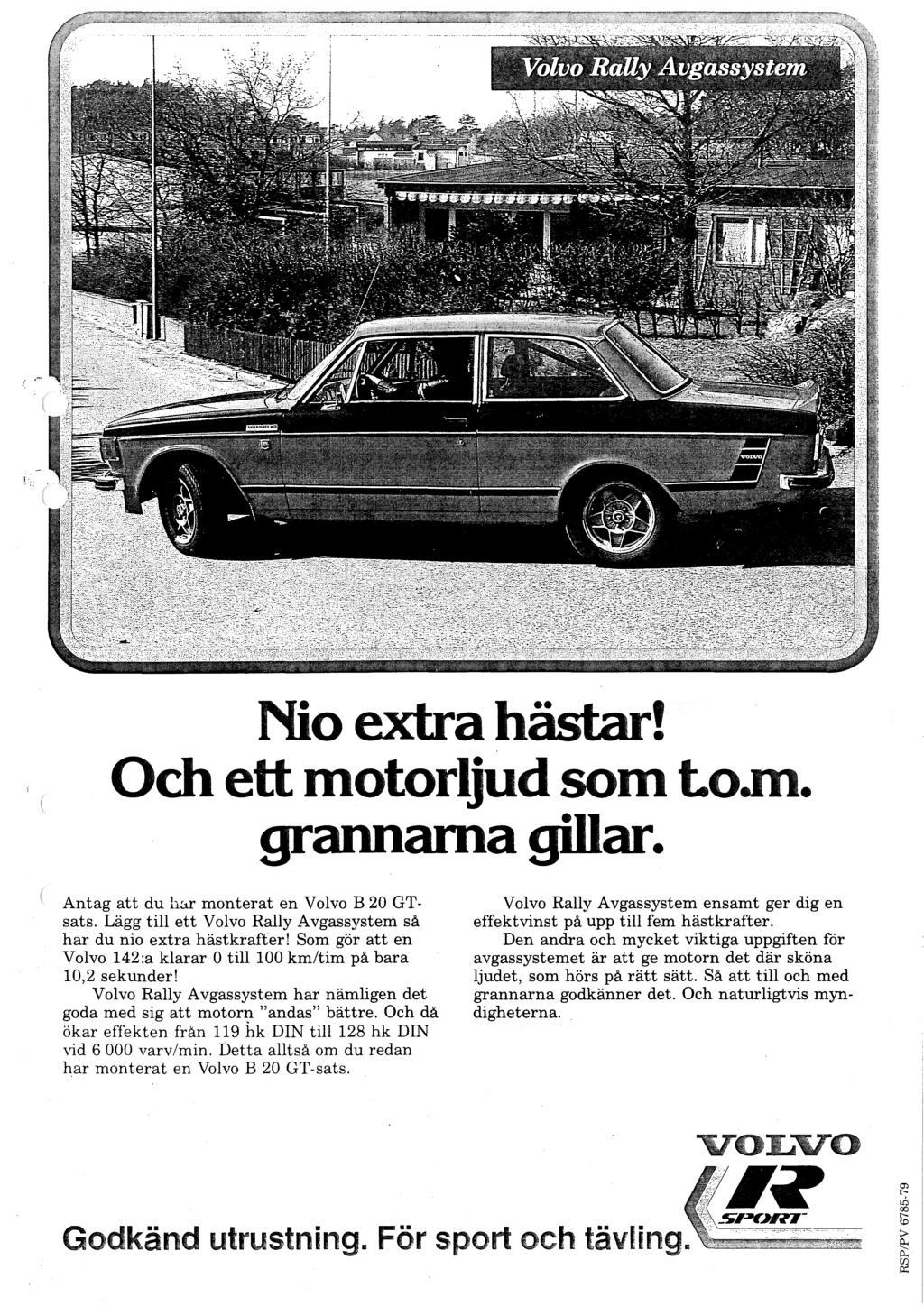 Nio extra hästar! Och ett motorljud som lo.m. grannarna gillar. Antag att du har monterat en Volvo B 20 GTsats. Lägg till ett Volvo Rally Avgassystem så har du nio extra hästkrafter!