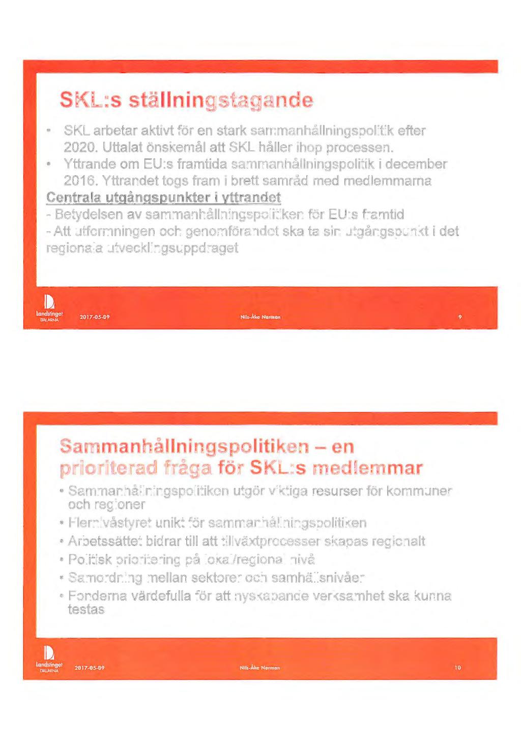 SKL:s ställningstagande SKL arbetar aktivt för en stark sammanhållningspolitik efter 2020. Uttalat önskemål att SKL håller ihop processen.