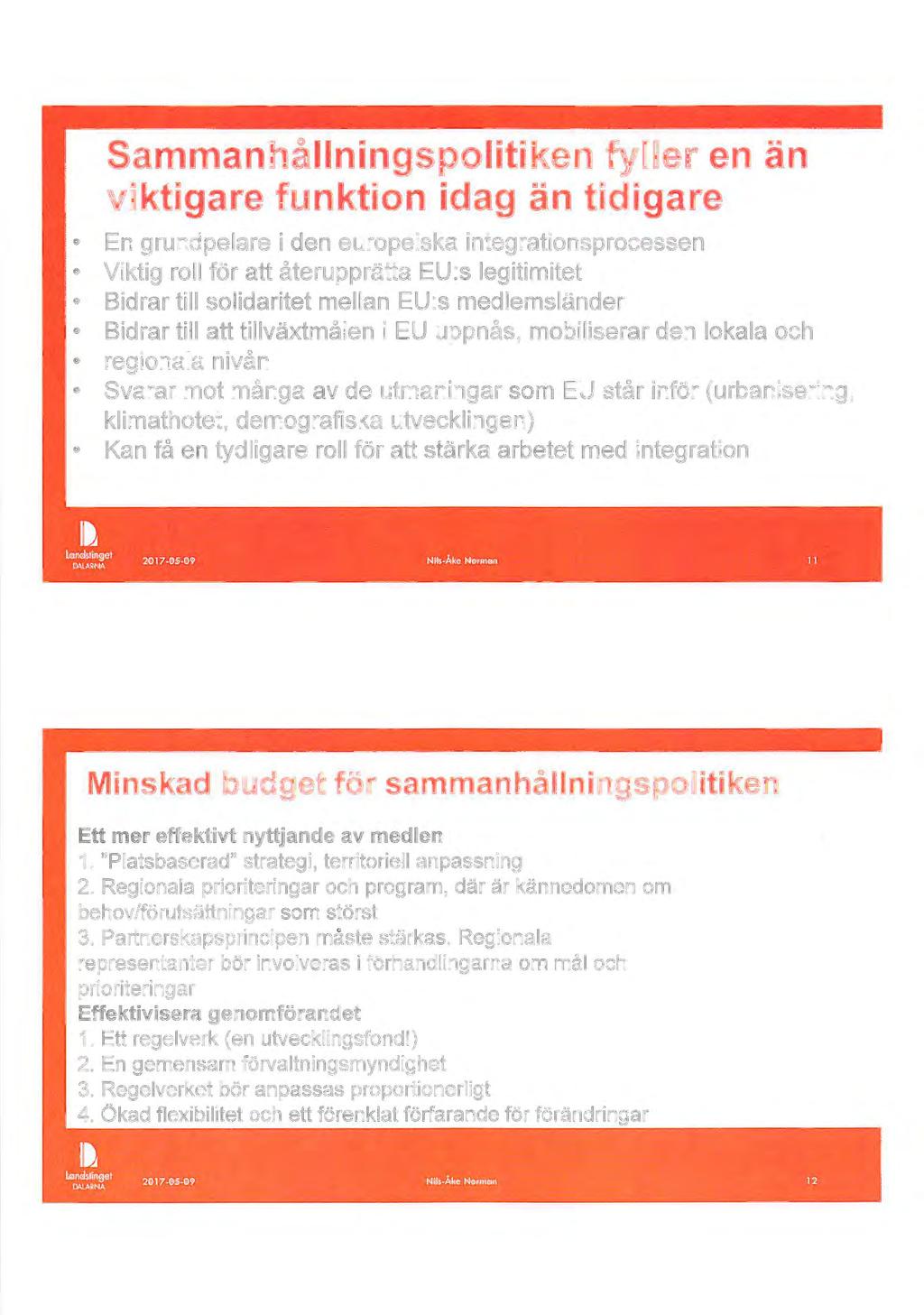 Sammanhållningspolitiken fyller en än viktigare funktion idag än tidigare En grundpelare i den europeiska integrationsprocessen Viktig roll för att återupprätta EU:s