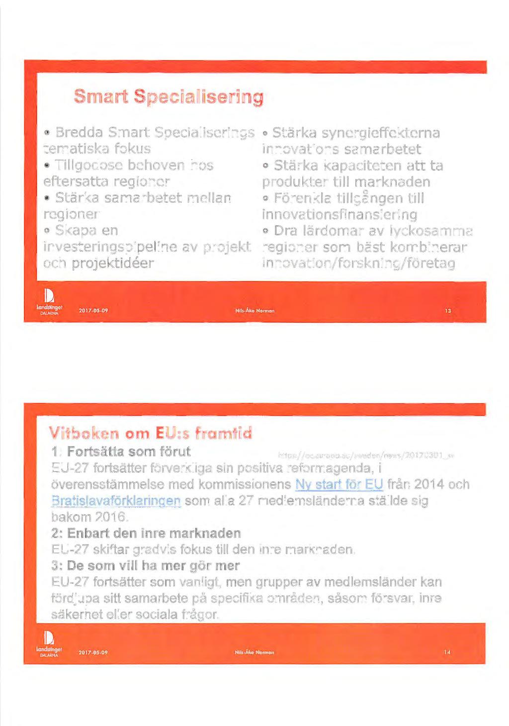Smart Specialisering Bredda Smart Specialiserings tematiska fokus Tillgodose behoven hos eftersatta regioner Stärka samarbetet mellan regioner Skapa en