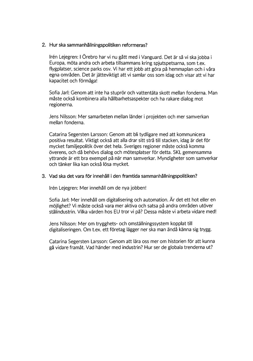 2. Hur ska sammanhållningspolitiken reformeras? lren Lejegren: I Örebro har vi nu gått med i Vanguard. Det är så vi ska jobba i Europa, möta andra och arbeta tillsammans kring spjutspetsarna, som t.