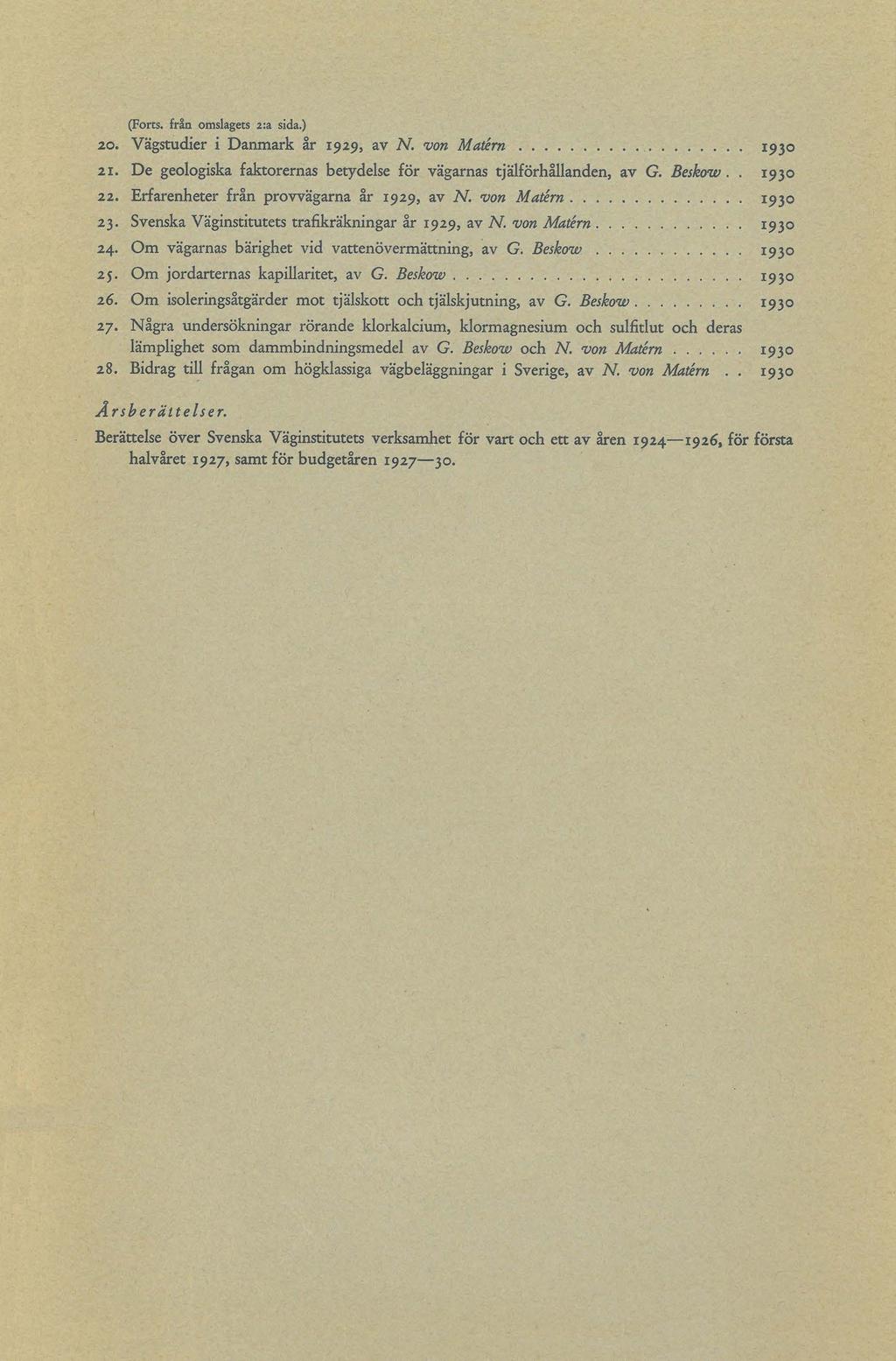 (Forts, från omslagets 2:a sida.) 20. Vägstudier i Danmark år 1929, av N. von M a té r n... 1930 2 1. De geologiska faktorernas betydelse för vägarnas tjälförhållanden, av G. Beskow.. 1930 22.