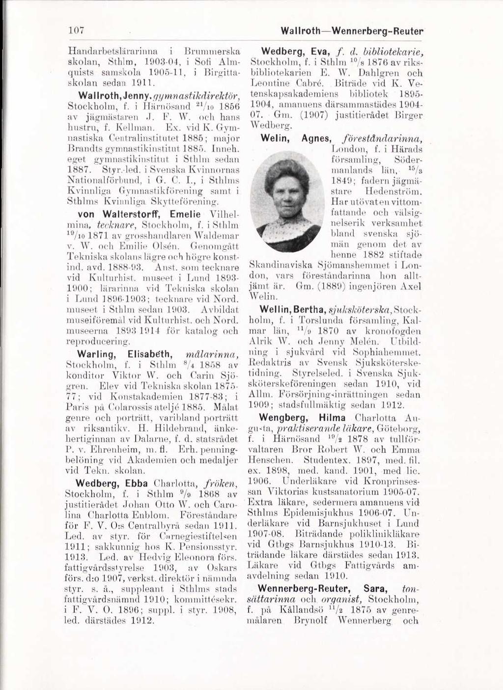 107 Wallroth Wennerberg-Reuter Handar betslärarinna i Brnmmerska skolan, Sthlm, 1903-04, i Sofi Almquists saraskola 1905-11, i Birgittaskolan sedan 1911. Wallroth,Jen ny.