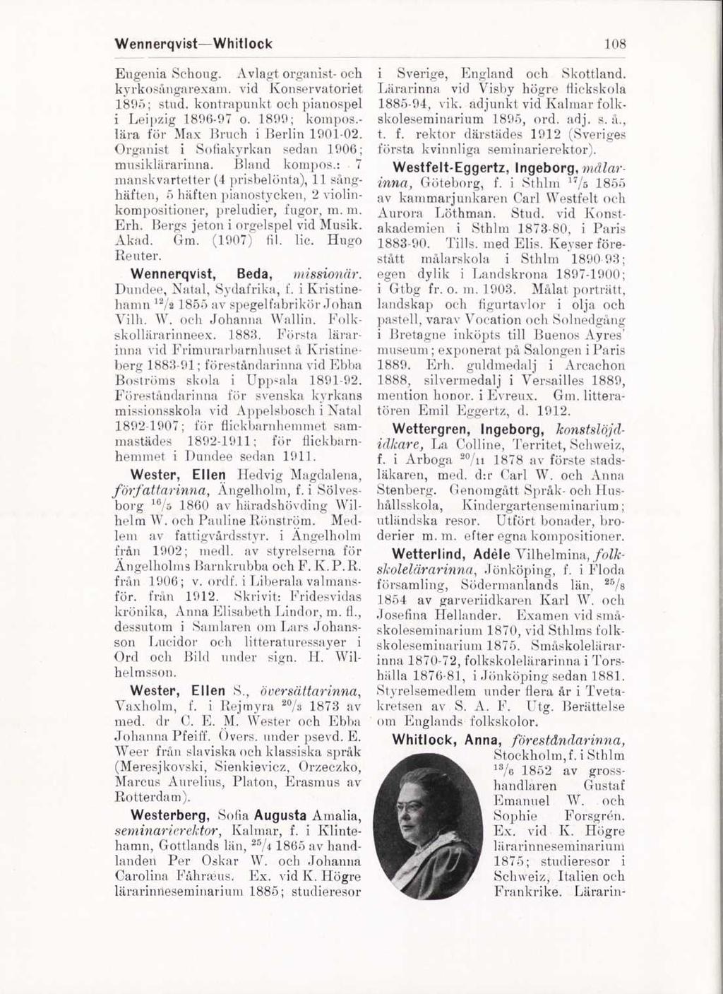 Wennerqvist Whit lock 108 Eugenia Schoug. Avlagt organist- och kyrkosångarexain. vid Konservatoriet 1895; stud, kontrapunkt och pianospel i Leipzig 1896-97 o. 1899; kompos.