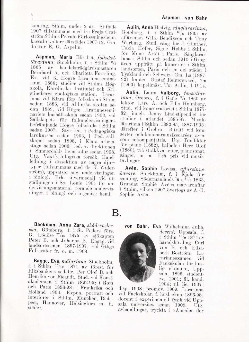 samling, Sthlm, under 2 år. Stiftade 1907 tillsammans med fru Freja Grafström Stlilms Privata 1* örlossningshem ; kassaförvaltare därstädes 1907-12. Gm. doktor E. G. Aspelin.
