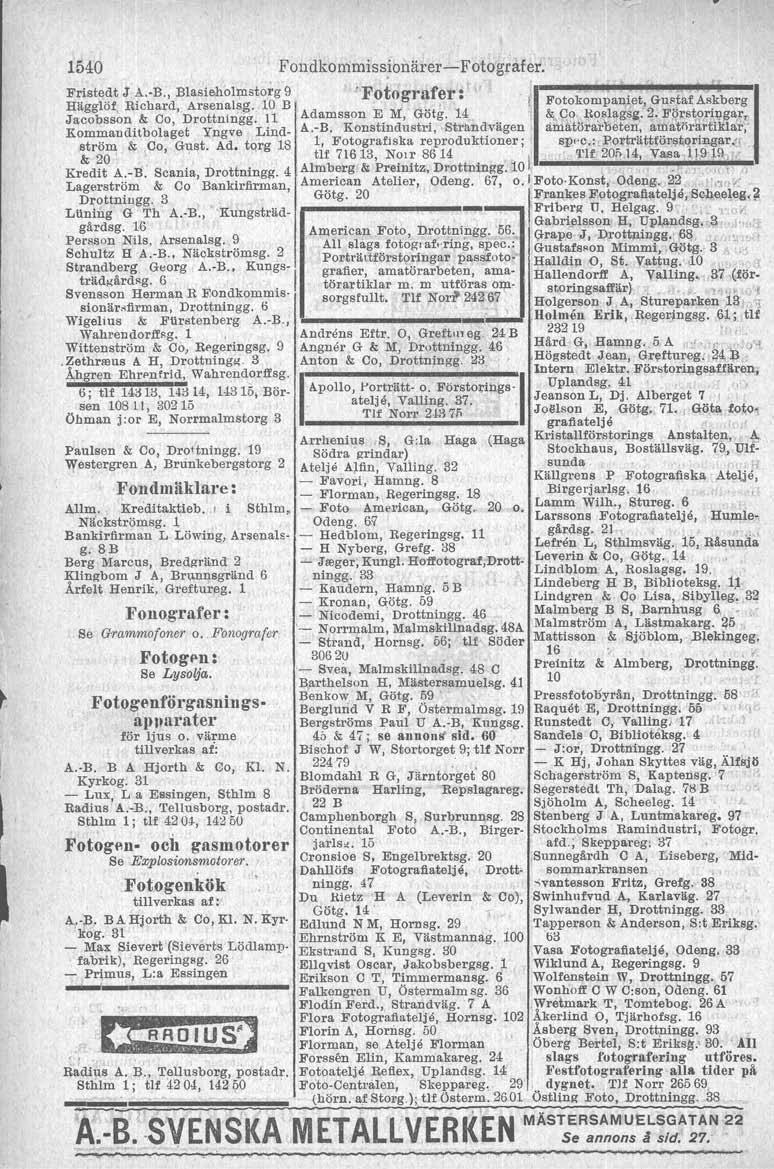 1540 Fondkommiss.i0närer- Fotografer; Fristedt J A. B., Blasleholmstorg 9 J Hägglöf, Richard, Arsenal~g. 10 B Fotografer'.. '..-- ~ Fotokompan~et_, -_ -_. "':_-'''''--1 1 Guptaf Askberg Jacobsson & 0.