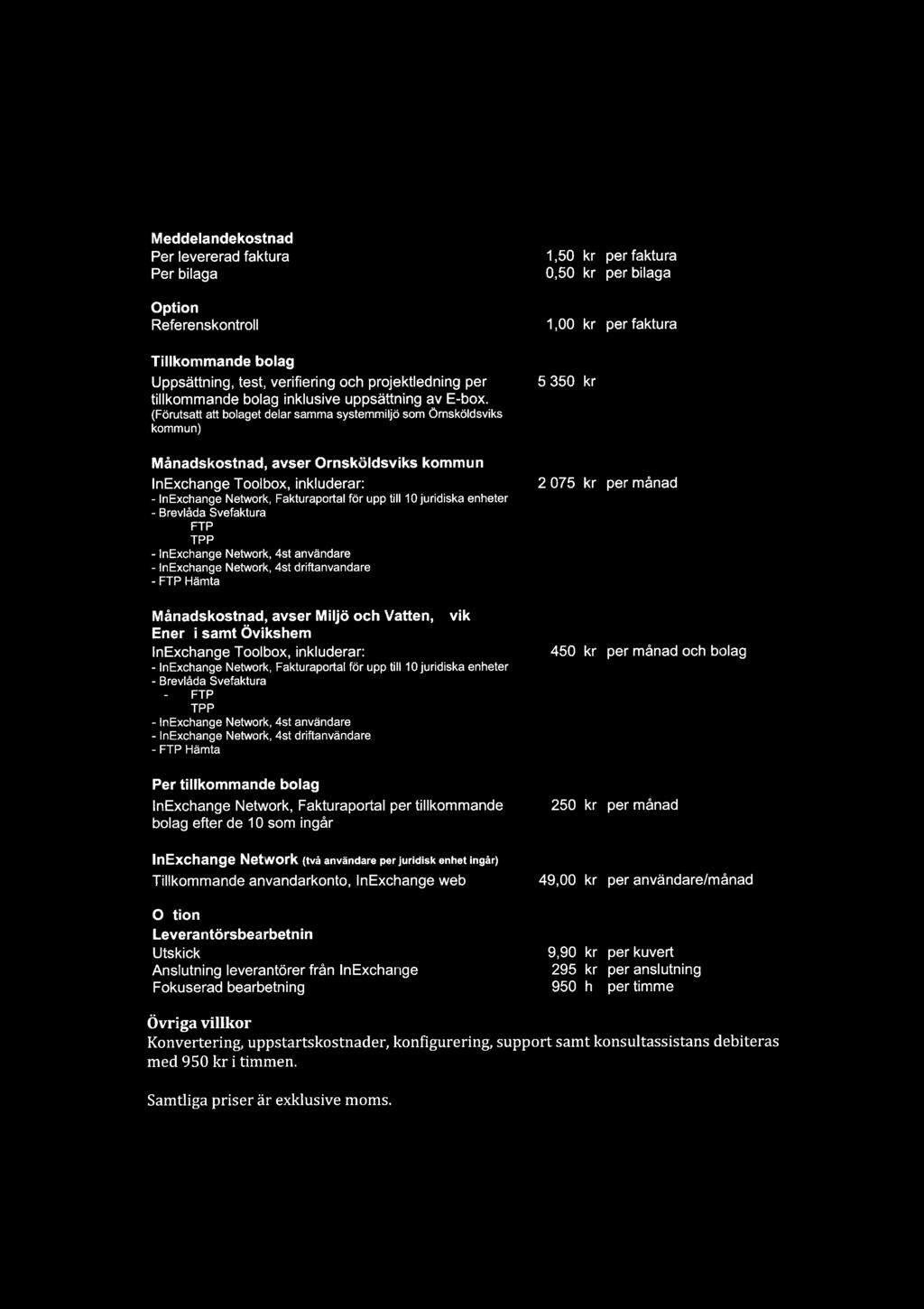 Avtalsnummer: Kommersiella föreskrifter Ersättning Meddelandekostnad Per levererad faktura Per bilaga Option Referenskontroll Tilkommande bolag Uppsättning, test, verifiering och projektledning per