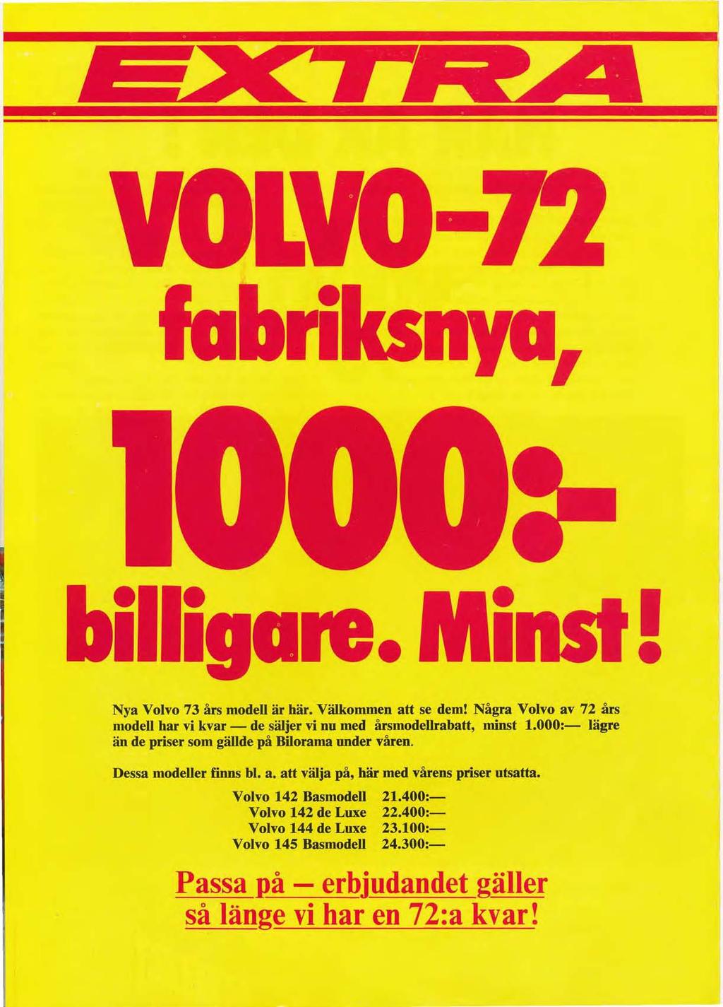 1 re. I Nya Volvo 73 års modell är här. Välkommen att se dem! Några Volvo av 72 års modell har vi kvar - de säljer vi nu med årsmodellrabatt, minst 1.